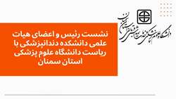 نشست رئیس و اعضای هیات علمی دانشکده دندانپزشکی با ریاست دانشگاه علوم پزشکی استان سمنان